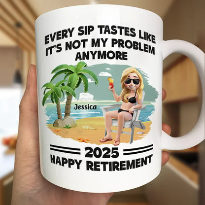Every Sip Tastes Like It's Not My Problem Anymore Retirement - Personalized Mug