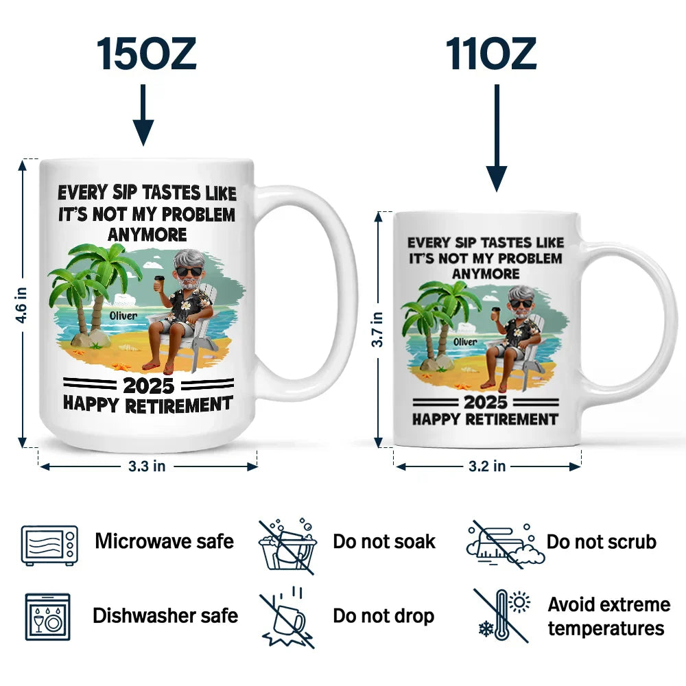 Every Sip Tastes Like It's Not My Problem Anymore Retirement - Personalized Mug