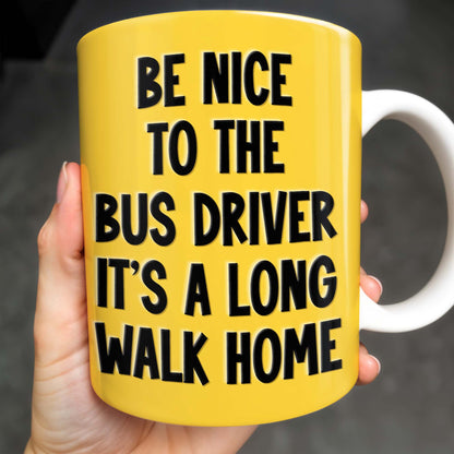 Be Nice To The Bus Driver It's A Long Walk Home - Personalized Custom Coffee Mug - FAM344_MG