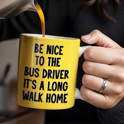 Be Nice To The Bus Driver It's A Long Walk Home - Personalized Custom Coffee Mug - FAM344_MG