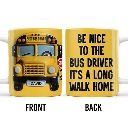 Be Nice To The Bus Driver It's A Long Walk Home - Personalized Custom Coffee Mug - FAM344_MG