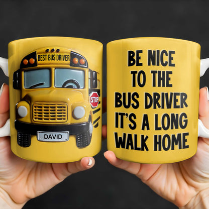 Be Nice To The Bus Driver It's A Long Walk Home - Personalized Custom Coffee Mug - FAM344_MG