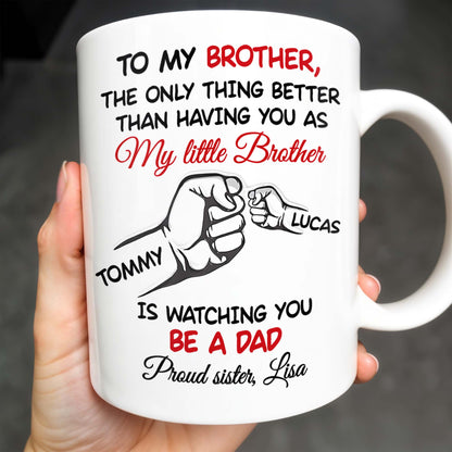 To My Brother, The Only Thing Better Than Having You As My Little Brother - Personalized Custom Coffee Mug - FAM347_MG