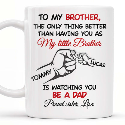 To My Brother, The Only Thing Better Than Having You As My Little Brother - Personalized Custom Coffee Mug - FAM347_MG