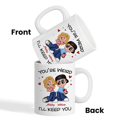You're Weird I'll Keep You Funny Gift For Her Gift For Him Personalized Mug