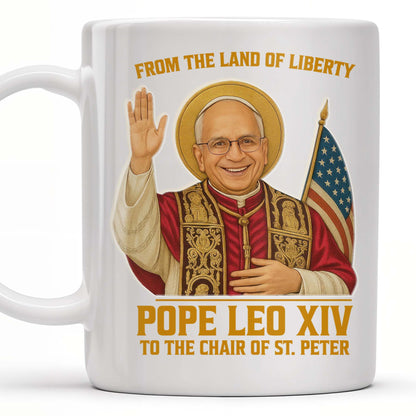 From The Land Of Liberty, Pope Leo XIV To The Chair Of St. Peter, Pope and American Flag - Personalized Custom Coffee Mug - FTH078_MG