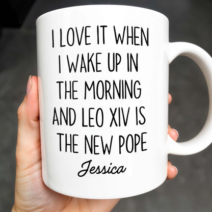 I Love It When I Wake Up In The Morning And Leo XIV Is The New Pope - Personalized Custom Coffee Mug - FTH081_MG