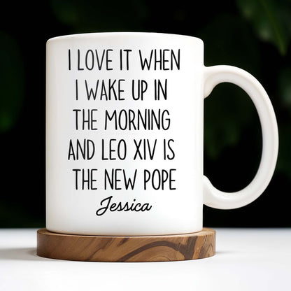 I Love It When I Wake Up In The Morning And Leo XIV Is The New Pope - Personalized Custom Coffee Mug - FTH081_MG