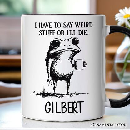 I Have To Say Weird Stuff Or I'll Die Personalized Mug, Quirky Frog Gift for Unique People with Custom Name