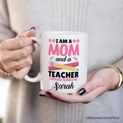 I Am a Mom and a Teacher Nothing Scares Me Personalized Mug, Funny Cute Mom Teacher Gift With Custom Name