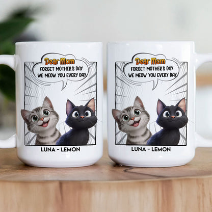 Forget Mother's Day We Meow You Every Day Cat Lovers - Personalized Mug