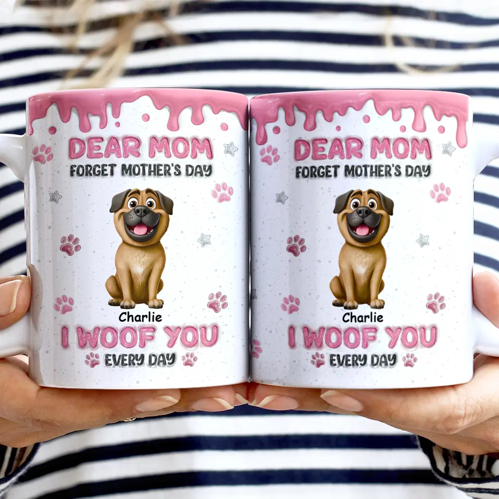 Forget Mother's Day We Woof You Everyday - Personalized White Edge-to-Edge Mug