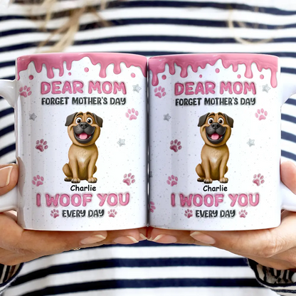 Forget Mother's Day We Woof You Everyday - Personalized White Edge-to-Edge Mug
