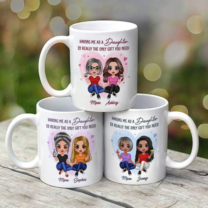 Having Me As A Daughter Only Gift You Need Doll Women Sitting Gift For Mom Personalized Mug
