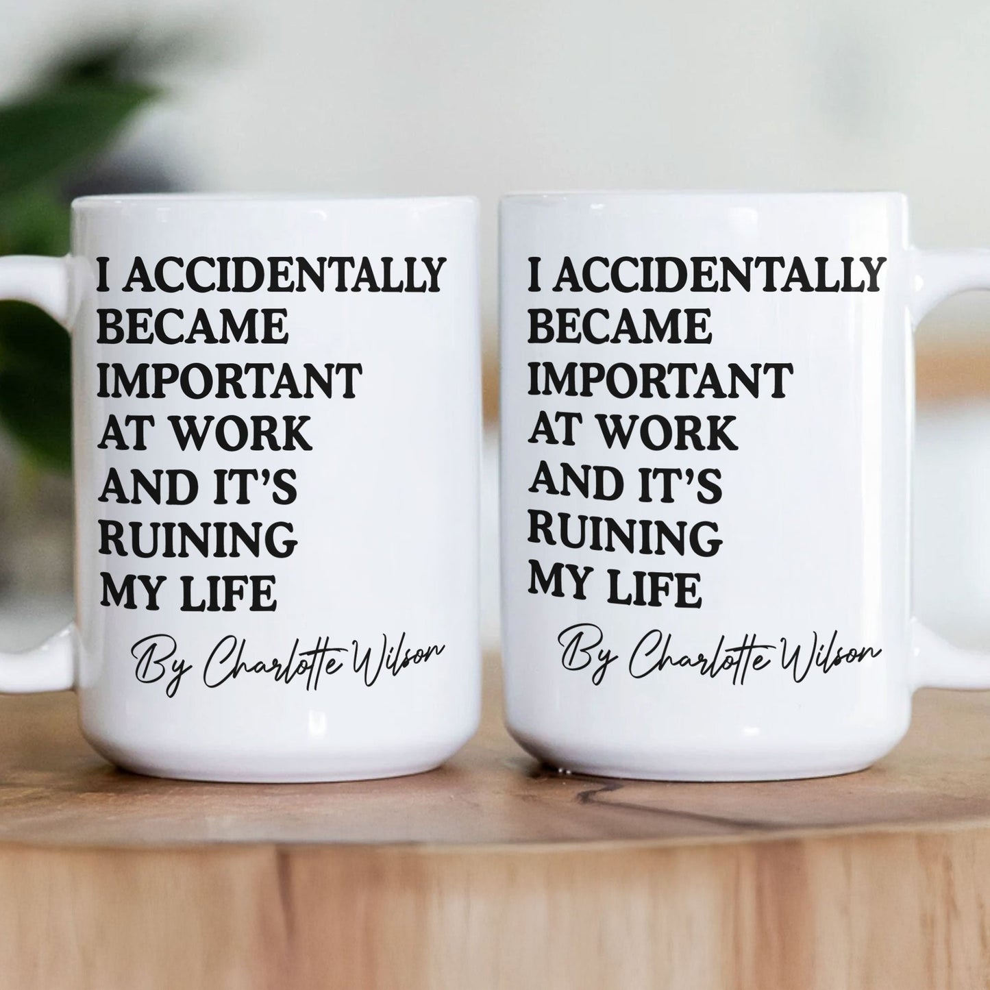 Funny Mug - I Accidentally Became Important At Work And It's Ruining My Life - Personalized Mug