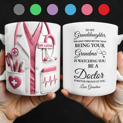 To My Granddaughter, The Only Thing Better Than Being Your Grandma Is Watching You Be A Doctor - Personalized Custom Coffee Mug - GDT305_MG
