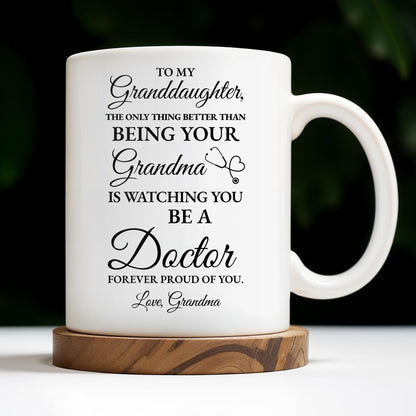 To My Granddaughter, The Only Thing Better Than Being Your Grandma Is Watching You Be A Doctor - Personalized Custom Coffee Mug - GDT305_MG