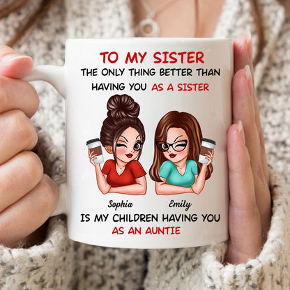 The Only Thing Better Than Having You As A Sister Is My Children Having You As An Auntie Personalized Mug, Gift For Sisters