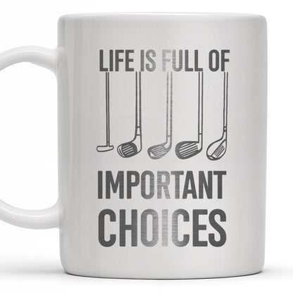 Life Is Full Of Important Choices, Golf Clubs - Personalized Custom Coffee Mug - GOLF004_MG