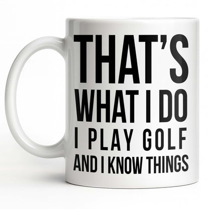 That's What I Do I Play Golf And I Know Things - Personalized Custom Coffee Mug - GOLF016_MG