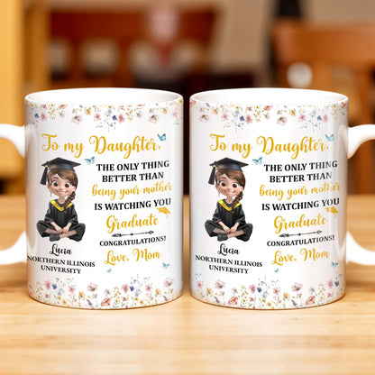 To My Daughter, The Only Thing Better Than Being Your Mother Is Watching You Graduate, Flowers and Butterflies - Personalized Custom Coffee Mug - GRAD009_MG