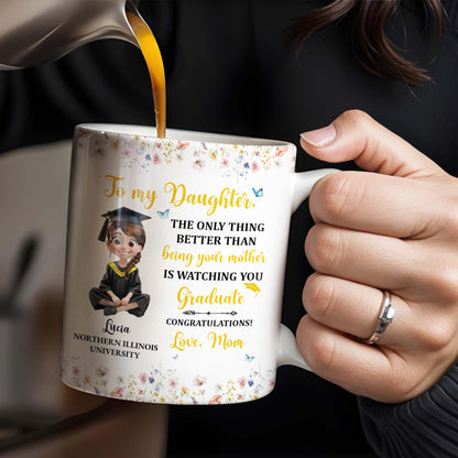 To My Daughter, The Only Thing Better Than Being Your Mother Is Watching You Graduate, Flowers and Butterflies - Personalized Custom Coffee Mug - GRAD009_MG