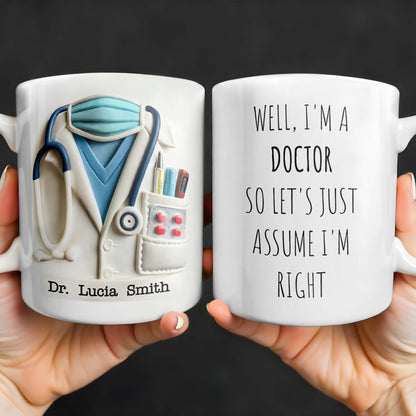 Well, I'm A Doctor So Let's Just Assume I'm Right - Personalized Custom Coffee Mug - GRAD275_MG
