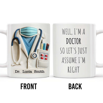 Well, I'm A Doctor So Let's Just Assume I'm Right - Personalized Custom Coffee Mug - GRAD275_MG