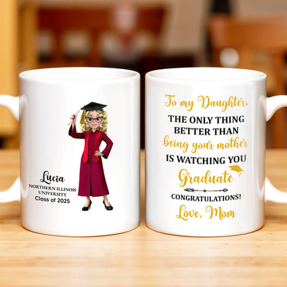 The Only Thing Better Than Being Your Mother Is Watching You Graduate - Personalized Custom Coffee Mug - GRAD344_MG