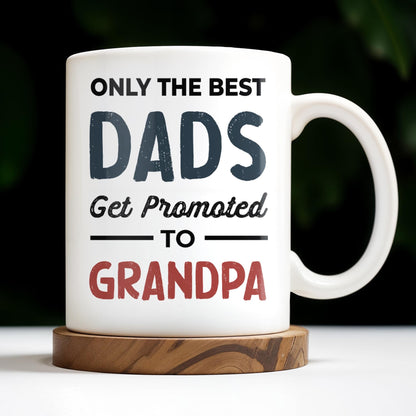 Only The Best Dads Get Promoted To Grandpa - Personalized Custom Coffee Mug - GRP031_MG