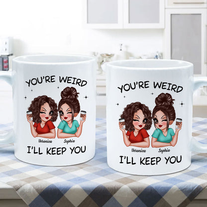 Funny Gift For Besties You're Weird I'll Keep You Personalized Mug
