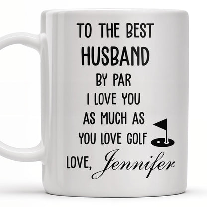 To The Best Husband By Par Love and Golf - Personalized Custom Coffee Mug - HSB039_MG