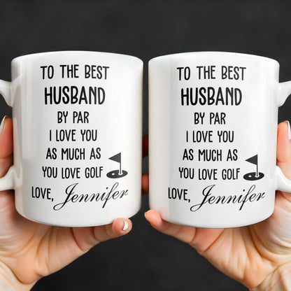 To The Best Husband By Par Love and Golf - Personalized Custom Coffee Mug - HSB039_MG