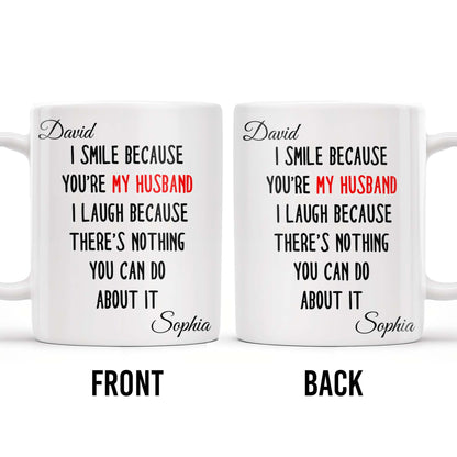 I Smile Because You're My Husband, Nothing You Can Do About It - Personalized Custom Coffee Mug - HSB062_MG