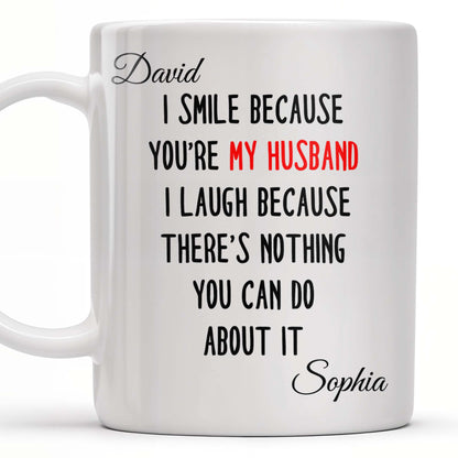I Smile Because You're My Husband, Nothing You Can Do About It - Personalized Custom Coffee Mug - HSB062_MG