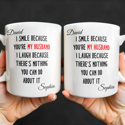 I Smile Because You're My Husband, Nothing You Can Do About It - Personalized Custom Coffee Mug - HSB062_MG