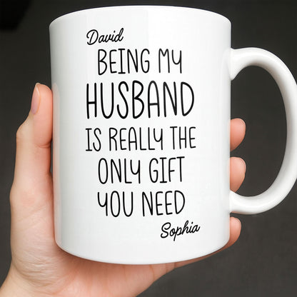 Being My Husband Is Really The Only Gift You Need - Personalized Custom Coffee Mug - HSB068_MG