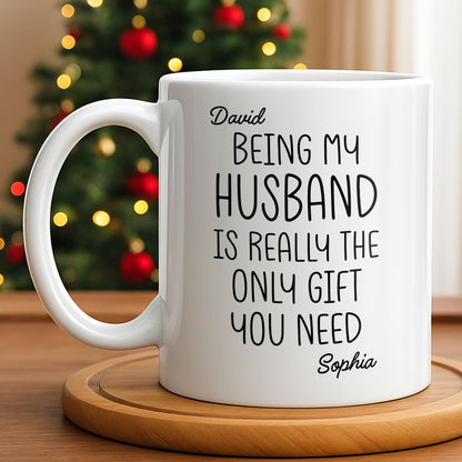 Being My Husband Is Really The Only Gift You Need - Personalized Custom Coffee Mug - HSB068_MG
