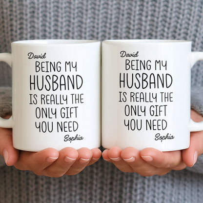 Being My Husband Is Really The Only Gift You Need - Personalized Custom Coffee Mug - HSB068_MG