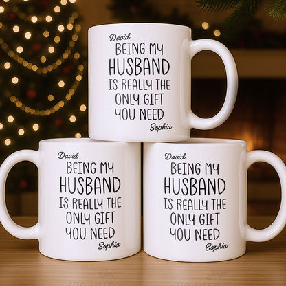 Being My Husband Is Really The Only Gift You Need - Personalized Custom Coffee Mug - HSB068_MG