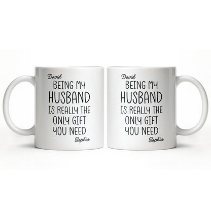 Being My Husband Is Really The Only Gift You Need - Personalized Custom Coffee Mug - HSB068_MG
