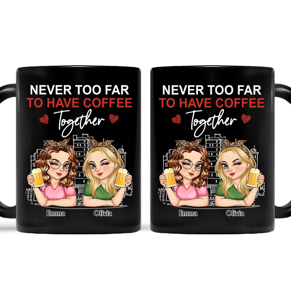 Never Too Far To Have Coffee Together - Personalized Mug