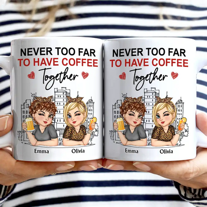 Never Too Far To Have Coffee Together - Personalized Mug