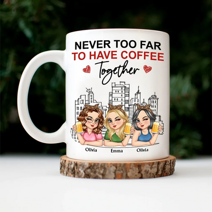 Never Too Far To Have Coffee Together - Personalized Mug