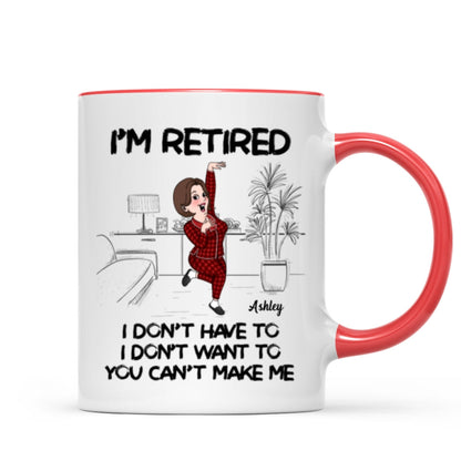 Retired I Don't Want To I Don't Have To Personalized Mug, Funny Retirement Gift For Colleagues, Mom, Dad