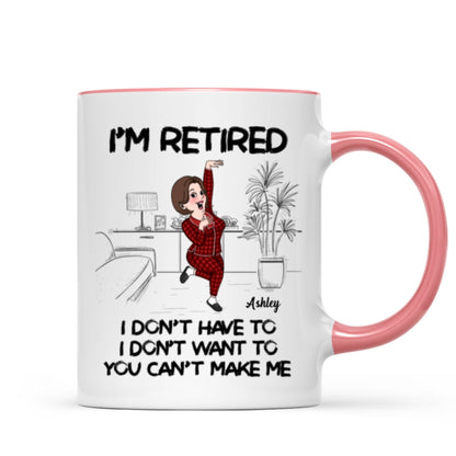 Retired I Don't Want To I Don't Have To Personalized Mug, Funny Retirement Gift For Colleagues, Mom, Dad