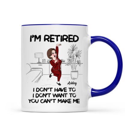 Retired I Don't Want To I Don't Have To Personalized Mug, Funny Retirement Gift For Colleagues, Mom, Dad