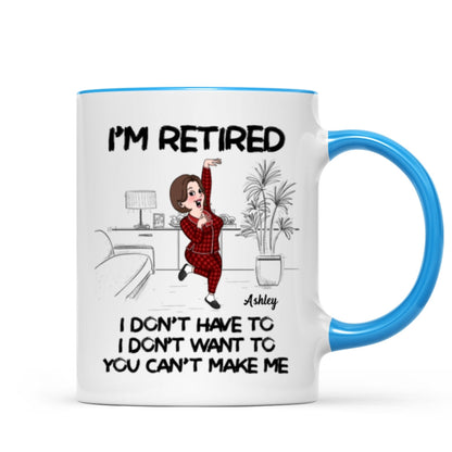 Retired I Don't Want To I Don't Have To Personalized Mug, Funny Retirement Gift For Colleagues, Mom, Dad