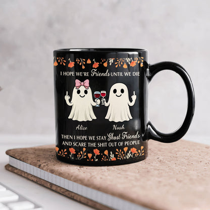 I Hope We're Friends Until We Die Then I Hope We Stay Ghost Friends - Personalized Mug