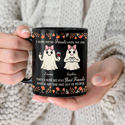 I Hope We're Friends Until We Die Then I Hope We Stay Ghost Friends - Personalized Mug